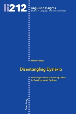 Disentangling Dyslexia; Phonological and Processing Deficit in Developmental Dyslexia by Maria Vender