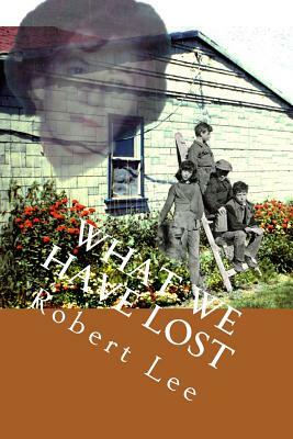 What We Have Lost by Robert F. Lee