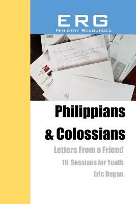 Philippians & Colossians: Letters From a Friend by Eric Dugan