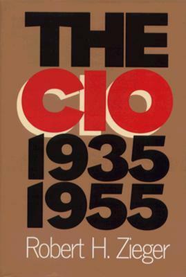 The CIO, 1935-1955 by Robert H. Zieger