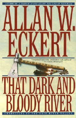 That Dark and Bloody River: Chronicles of the Ohio River Valley by Allan W. Eckert