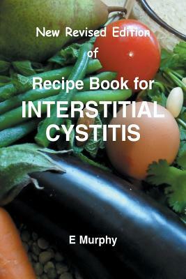 New Revised Edition of Recipe book for Interstitial Cystitis: New Revised Edition of Recipe Book for Interstition Cystitis by Eileen Murphy