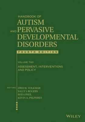 Handbook of Autism and Pervasive Developmental Disorders, Volume 2: Assessment, Interventions, and Policy by Rhea Paul, Sally J. Rogers, Fred R. Volkmar