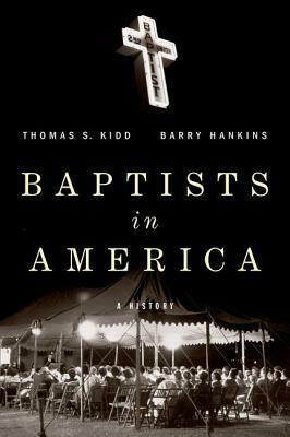 Baptists in America: A History by Barry G. Hankins, Thomas S. Kidd