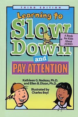 Learning to Slow Down and Pay Attention: A Book for Kids About ADHD by Ellen B. Dixon, Kathleen G. Nadeau, Charles Beyl