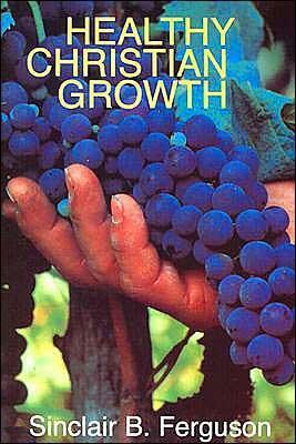 Healthy Christian Growth by Sinclair B. Ferguson