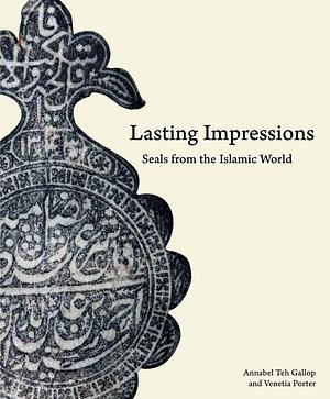 Lasting Impressions: Seals from the Islamic World by British Library, British Museum, Islamic Arts Museum Malaysia