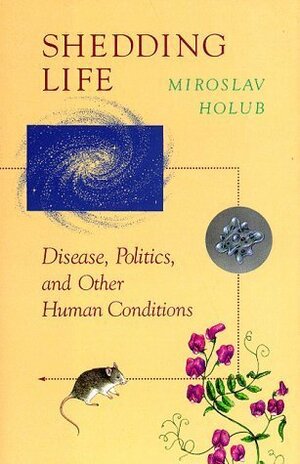 Shedding Life: Disease, Politics, and Other Human Conditions by David Young, Miroslav Holub