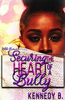 Securing the Heart of A Bully by Kennedy B.