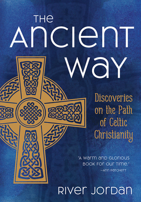 The Ancient Way: Discoveries on the Path of Celtic Christianity by River Jordan