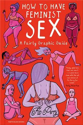 How to Have Feminist Sex by Flo Perry, Flo Perry
