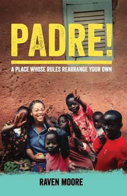 Padre!: A Place Whose Rules Rearrange Your Own by Raven Moore