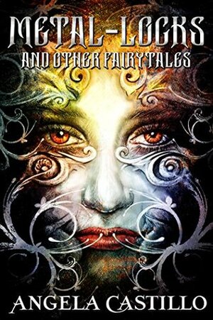 Metal-Locks and Other Fairy Tales by Angela C. Castillo