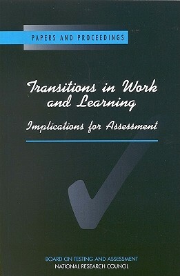 Transitions in Work and Learning: Implications for Assessment by Board on Testing and Assessment, Division of Behavioral and Social Scienc, National Research Council