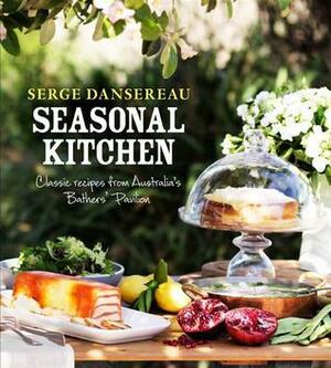 Seasonal Kitchen : Classic Recipes from Australia's Bathers' Pavilion by Serge Dansereau