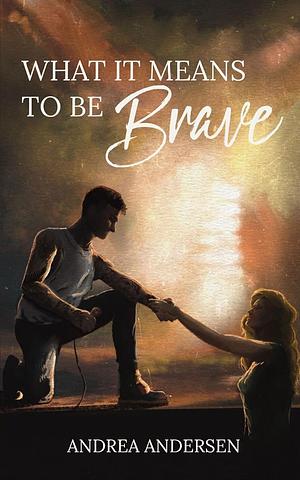 What It Means To Be Brave by Andrea Andersen