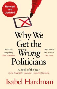 Why We Get the Wrong Politicians by Isabel Hardman