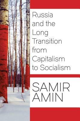 Russia and the Long Transition from Capitalism to Socialism by Samir Amin