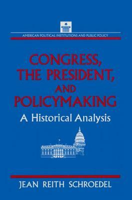 Congress, the President and Policymaking: A Historical Analysis: A Historical Analysis by Jean Reith Schroedel