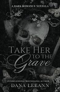 Take Her to the Grave by Dana LeeAnn