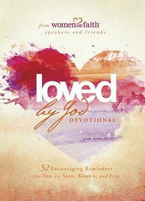 Loved by God Devotional: 52 Encouraging Reminders That You Are Seen, Known, and Free by Women of Faith