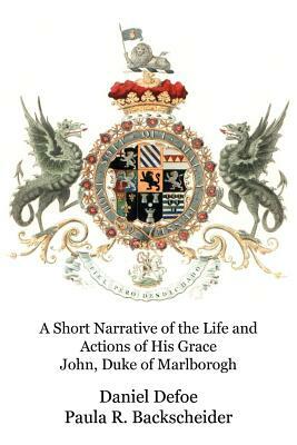 A Short Narrative of the Life and Actions of His Grace John, Duke of Marlborogh by Daniel Defoe, Paula R. Backscheider