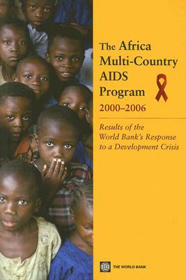 The Africa Multi-Country AIDS Program 2000-2006: Results of the World Bank's Response to a Development Crisis by World Bank