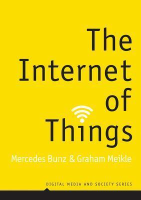 The Internet of Things by Graham Meikle, Mercedes Bunz