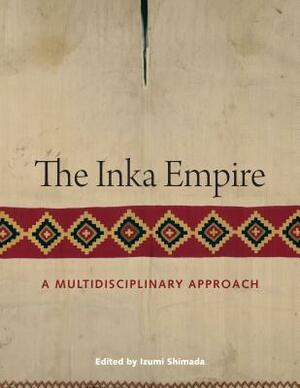 The Inka Empire: A Multidisciplinary Approach by Izumi Shimada