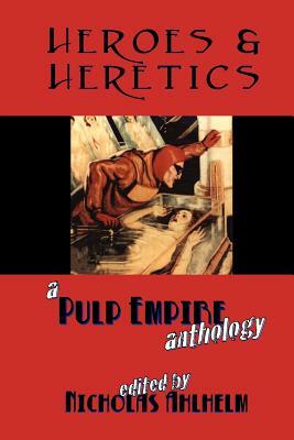 Heroes & Heretics: A Pulp Empire Anthology by Alexander Zelenyj, Mike Phillips