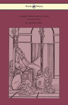 Grimm's Household Tales - Edited and Partly Translated Anew by Marian Edwardes - Illustrated by R. Anning Bell by Jacob Grimm