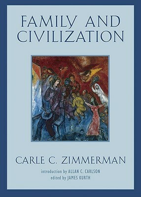 Family and Civilization by James Kurth, Carle C. Zimmerman