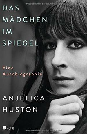 Das Mädchen im Spiegel: Eine Autobiographie by Anjelica Huston