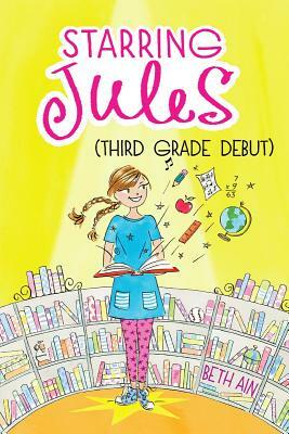 Starring Jules #4: Starring Jules (Third Grade Debut) by Beth Ain