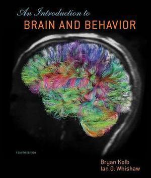 An Introduction To Brain and Behavior. Fourth Edition by Bryan Kolb, Bryan Kolb, Ian Q. Whishaw