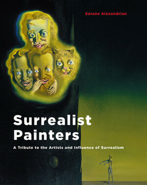 Surrealist Painters: A Tribute to the Artists and Influence of Surrealism by Sarane Alexandrian