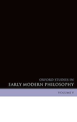 Oxford Studies in Early Modern Philosophy: Volume V by Daniel Garber, Steven Nadler