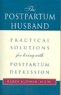 The Postpartum Husband: Practical Solutions for Living with Postpartum Depression by Karen R. Kleiman