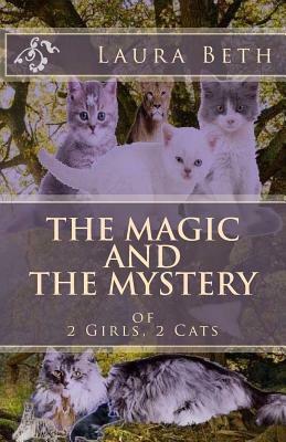 The Magic And The Mystery: Of 2 Girls, 2 Cats by Laura Beth