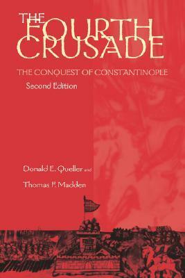 Fourth Crusade: The Conquest of Constantinople by Donald E. Queller, Thomas F. Madden
