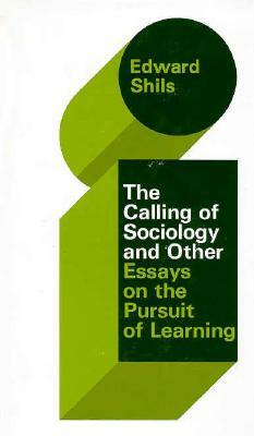 The Selected Papers of Edward Shils, Volume 3: The Calling of Sociology and Other Essays on the Pursuit of Learning by Edward Shils