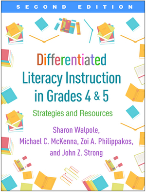 Differentiated Literacy Instruction in Grades 4 and 5, Second Edition: Strategies and Resources by Sharon Walpole, Zoi A. Philippakos, Michael C. McKenna