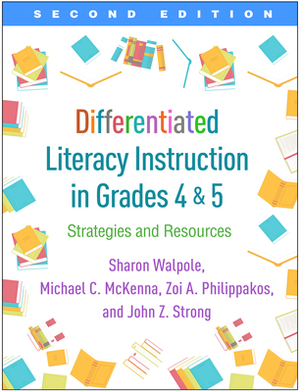 Differentiated Literacy Instruction in Grades 4 and 5, Second Edition: Strategies and Resources by Zoi A. Philippakos, Michael C. McKenna, Sharon Walpole