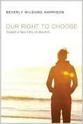 Our Right to Choose: Toward a New Ethic of Abortion by Beverly Wildung Harrison