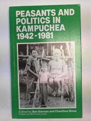 Peasants And Politics In Kampuchea 1942-1981 by Chanthou Boua, Ben Kiernan, Wilfred Burchett