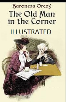 The Old Man in the Corner Illustrated by Baroness Orczy