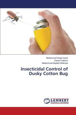 Insecticidal Control of Dusky Cotton Bug by Javed Muhammad Wajid, Saleem Danish, Shahzad Muhammad Mujahid