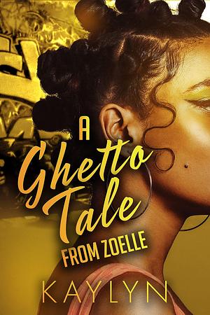 A Ghetto Tale From Zoelle: Ladies Night Chronicles by Kaylyn ., Kaylyn .