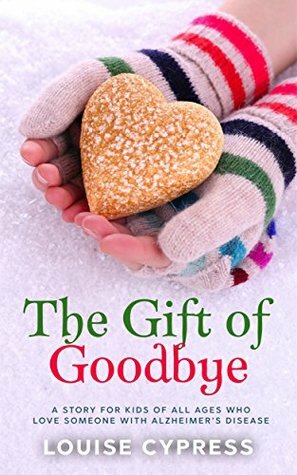 The Gift of Goodbye: A story for kids of all ages who love someone with Alzheimer's Disease by Louise Cypress