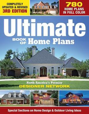 Ultimate Book of Home Plans: 780 Home Plans in Full Color: North America's Premier Designer Network: Special Sections on Home Design & Outdoor Livi by Editors of Creative Homeowner